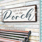 Life Is Better On The Porch Sign II
