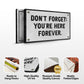 Don't Forget You're Here Forever Sign
