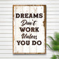 Dreams Don't Work Unless You Do Sign III