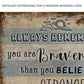 You Are Braver Than You Believe Sign